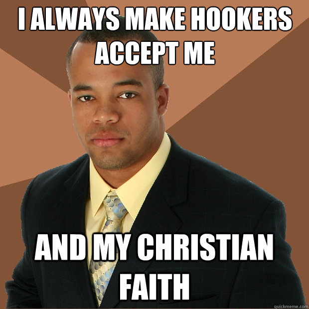 i always make hookers accept me and my christian faith  Successful Black Man