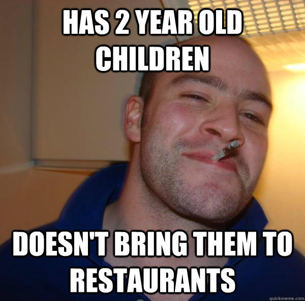 Has 2 year old children doesn't bring them to restaurants  