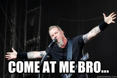  Come at me bro...  