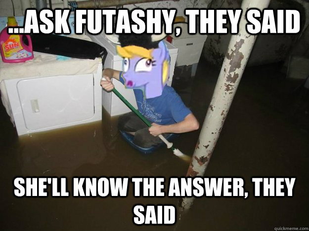 ...Ask Futashy, they said She'll know the answer, they said  