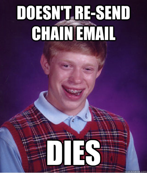 DOESN'T RE-SEND CHAIN EMAIL DIES  Bad Luck Brian