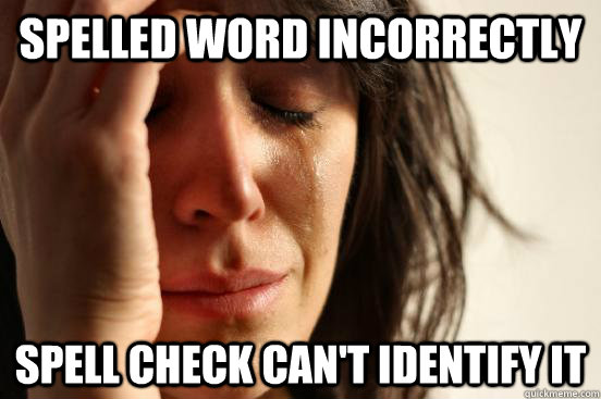Spelled word incorrectly spell check can't identify it  First World Problems