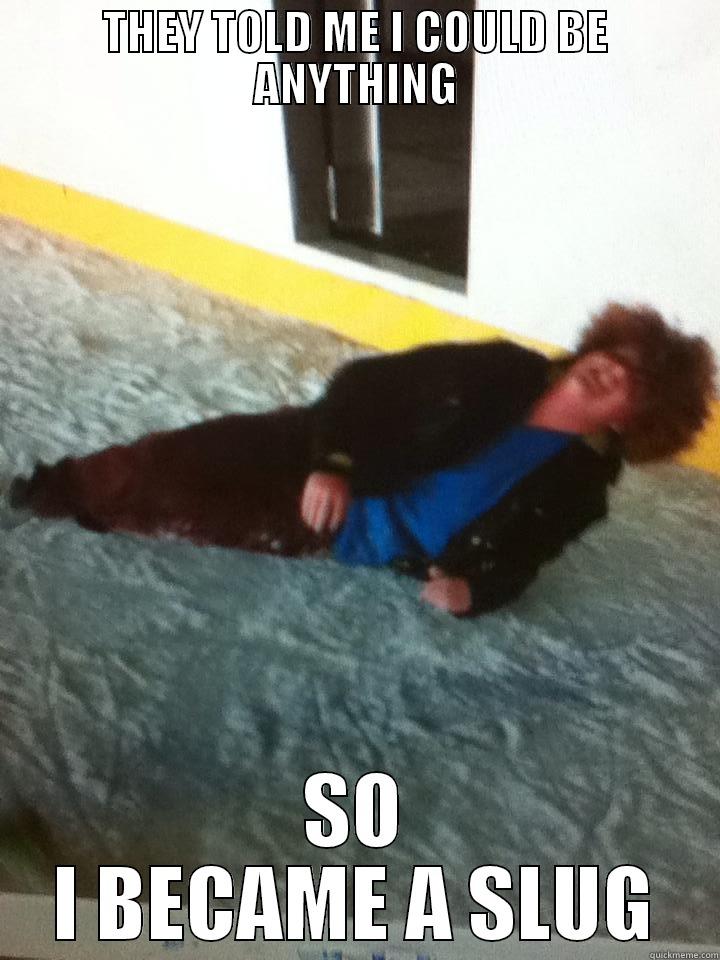 THEY TOLD ME I COULD BE ANYTHING SO I BECAME A SLUG Misc