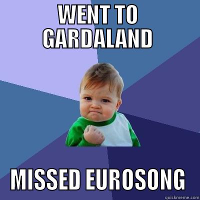 WENT TO GARDALAND MISSED EUROSONG Success Kid