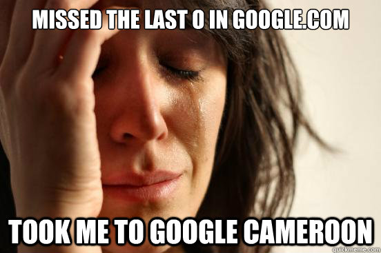 missed the last o in google.com took me to google cameroon  First World Problems