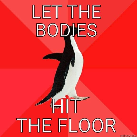 LET THE BODIES HIT THE FLOOR Socially Awesome Penguin