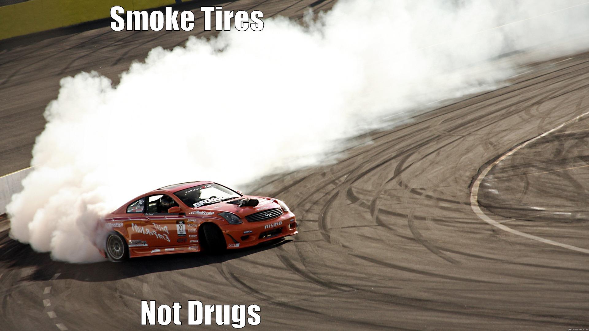 Tires Not Drugs     - SMOKE TIRES                                       NOT DRUGS                                  Misc