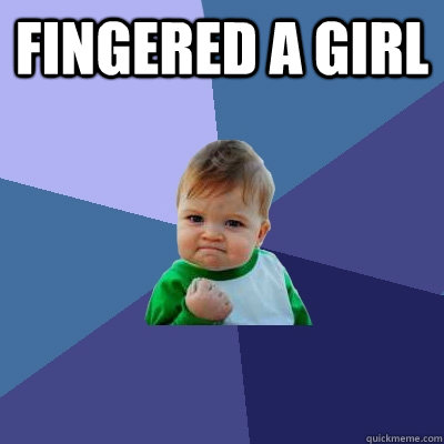 Fingered a girl   Success Kid