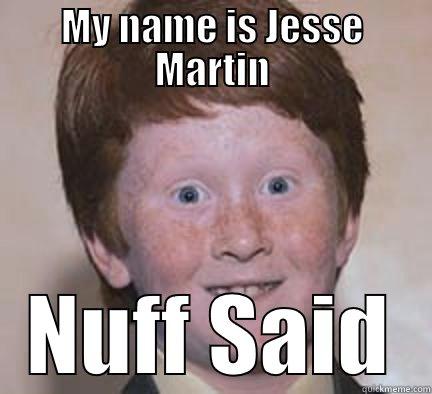 MY NAME IS JESSE MARTIN NUFF SAID Over Confident Ginger