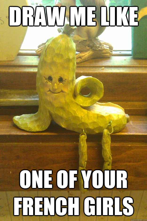 draw me like one of your french girls  bananas