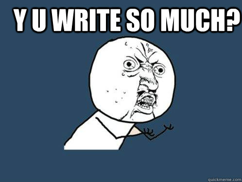 Y U write so much?   Y U No