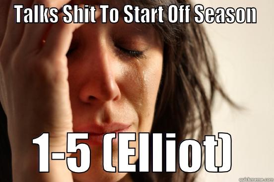 TALKS SHIT TO START OFF SEASON 1-5 (ELLIOT) First World Problems