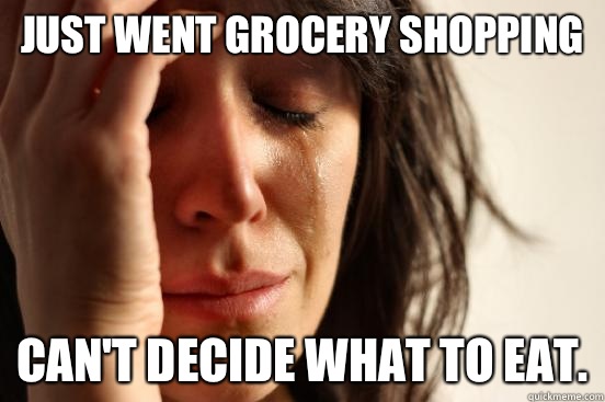 Just went grocery shopping Can't decide what to eat.  First World Problems