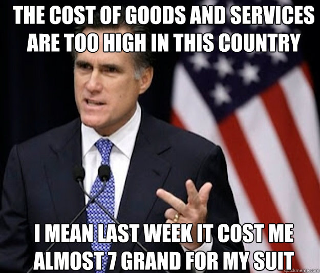 The cost of Goods and services are too high in this country I mean last week it cost me almost 7 grand for my suit  