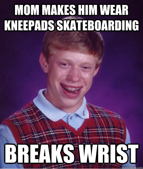 Mom makes him wear kneepads skateboarding Breaks wrist  Bad Luck Brian