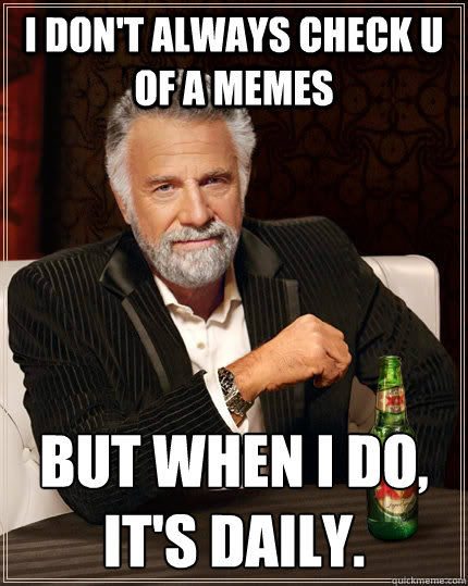 I don't always check u of a memes but when I do, it's daily.  The Most Interesting Man In The World