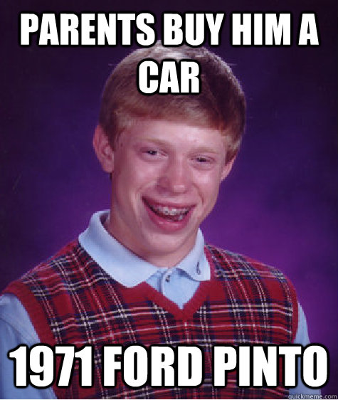 Parents buy him a car 1971 Ford Pinto  Bad Luck Brian