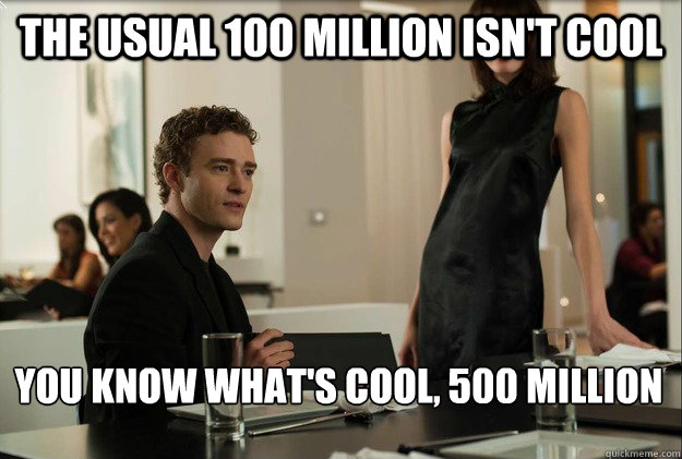 the usual 100 Million isn't cool you know what's cool, 500 million  