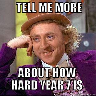        TELL ME MORE        ABOUT HOW HARD YEAR 7 IS Creepy Wonka