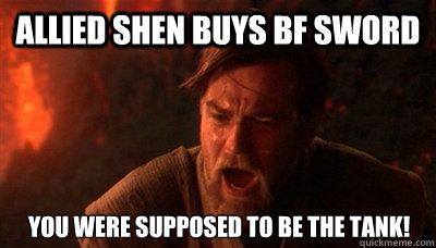 Allied Shen buys BF sword You were supposed to be the tank!  Epic Fucking Obi Wan