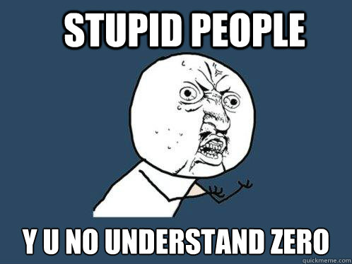 stupid people y u no understand zero - stupid people y u no understand zero  Y U No
