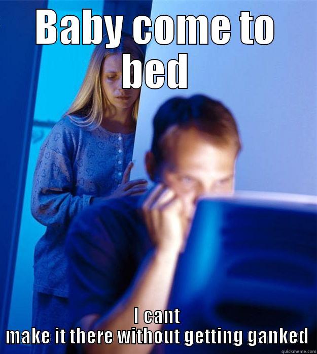 BABY COME TO BED I CANT MAKE IT THERE WITHOUT GETTING GANKED Redditors Wife