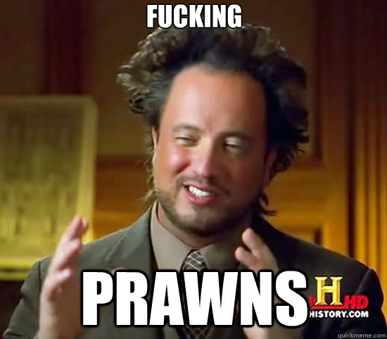 Fucking Prawns  Ancient Aliens