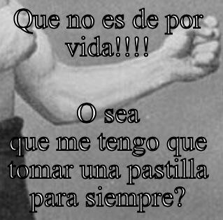 QUE NO ES DE POR VIDA!!!! O SEA QUE ME TENGO QUE TOMAR UNA PASTILLA PARA SIEMPRE? Slappin Batman