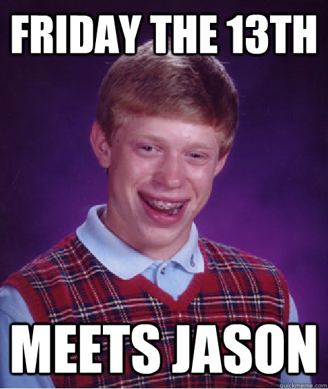 Friday the 13th meets jason  Bad Luck Brian