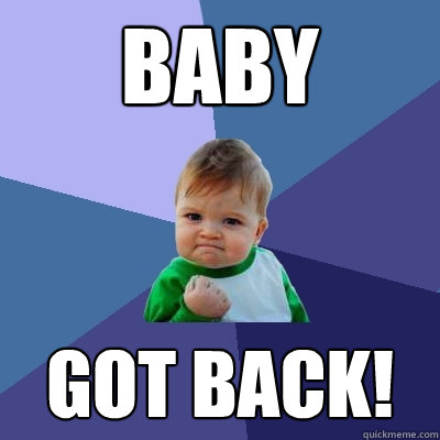 Baby GOT BACK!  Success Kid