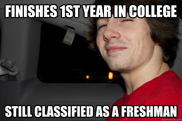 Finishes 1st year in college still classified as a freshman  