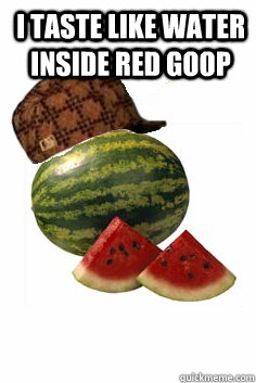 I taste like water inside red goop   