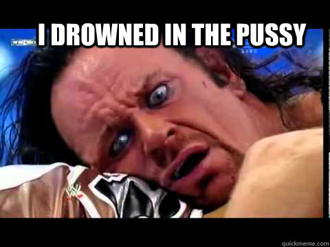 i drowned in the pussy  