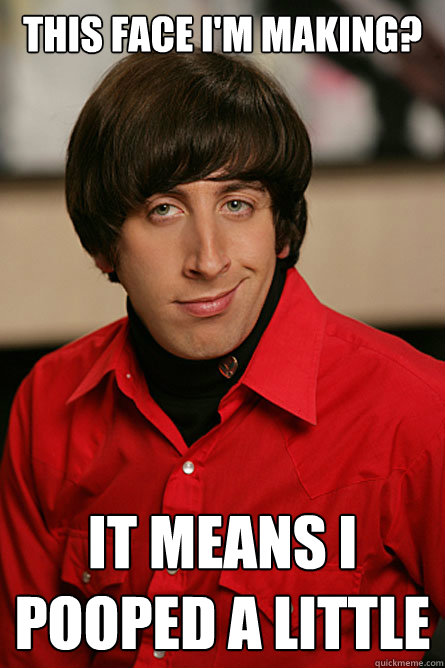 This Face I'm making? It means I pooped a little  Pickup Line Scientist