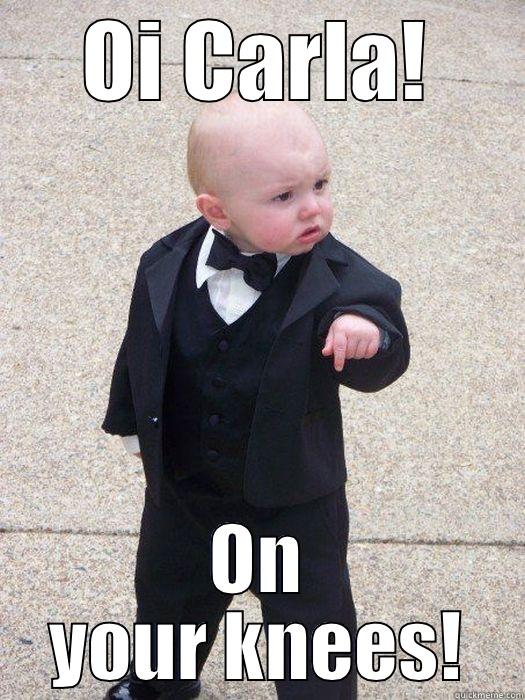 OI CARLA! ON YOUR KNEES! Baby Godfather