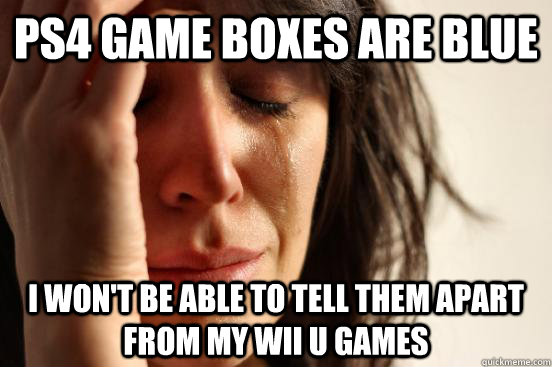 PS4 game boxes are blue I won't be able to tell them apart from my Wii U games  First World Problems