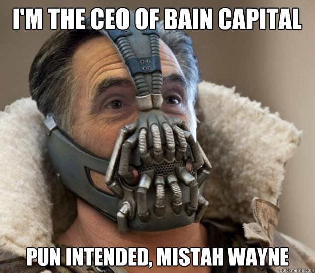 I'm the CEO of Bain Capital Pun intended, Mistah wayne  Bane Romney - Games Begin