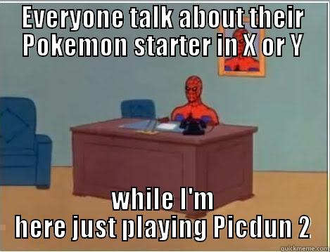 EVERYONE TALK ABOUT THEIR POKEMON STARTER IN X OR Y WHILE I'M HERE JUST PLAYING PICDUN 2 Spiderman Desk