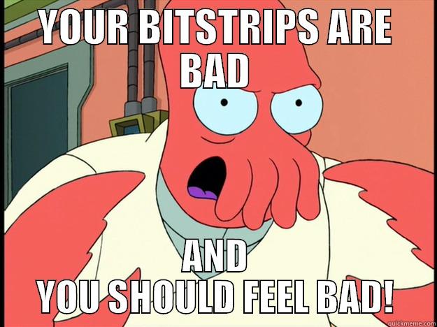 Your Bitstrips are Bad - YOUR BITSTRIPS ARE BAD AND YOU SHOULD FEEL BAD! Lunatic Zoidberg