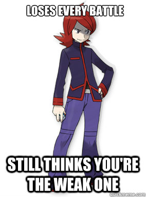 Loses every battle still thinks you're the weak one - Loses every battle still thinks you're the weak one  Pokemon Rival