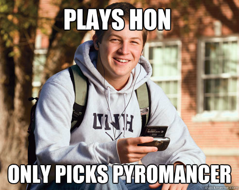 Plays Hon only picks pyromancer  College Freshman