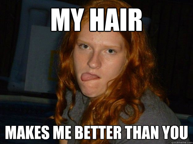 My hair makes me better than you  