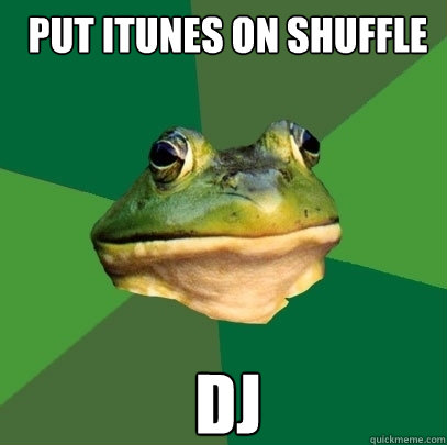 put itunes on shuffle dj  Foul Bachelor Frog