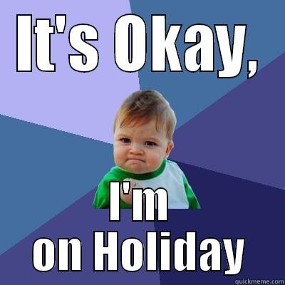 IT'S OKAY, I'M ON HOLIDAY Success Kid