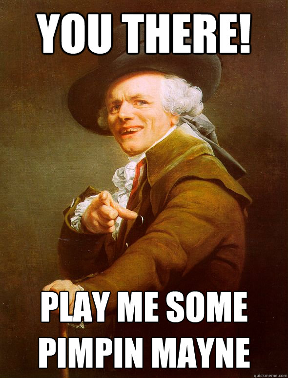 You there! Play me some pimpin mayne  Joseph Ducreux