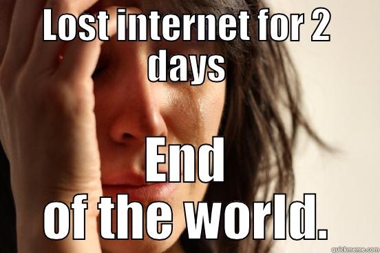 LOST INTERNET FOR 2 DAYS END OF THE WORLD. First World Problems