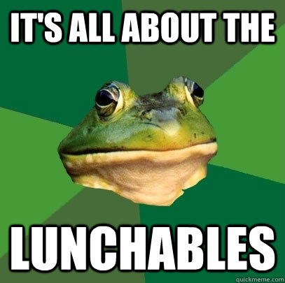 It's all about the LUNCHABLES - It's all about the LUNCHABLES  Foul Bachelor Frog