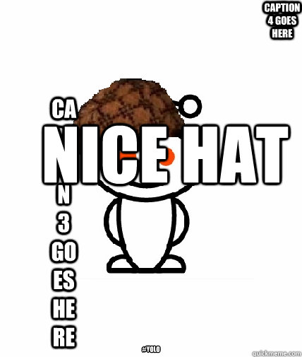 Nice Hat #YOLO Caption 3 goes here Caption 4 goes here  Scumbag Reddit