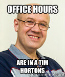 Office hours are in a Tim hortons  Zaney Zinke
