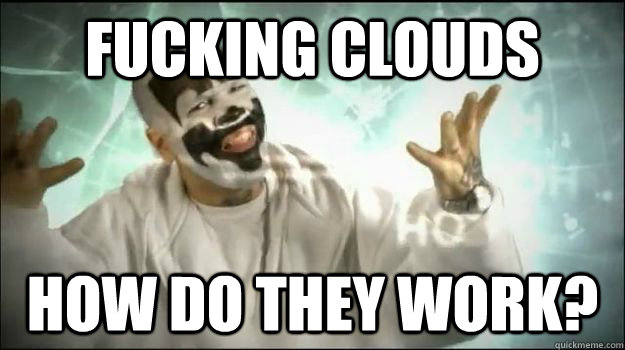 Fucking Clouds How do they work?  